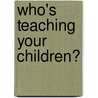 Who's Teaching Your Children? by Vivian Troen