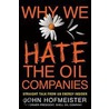 Why We Hate The Oil Companies by John Hofmeister