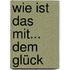 Wie ist das mit... dem Glück