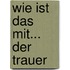 Wie ist das mit... der Trauer