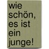 Wie schön, es ist ein Junge!