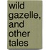 Wild Gazelle, and Other Tales