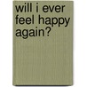 Will I Ever Feel Happy Again? by Karen Eden Herdman