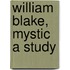 William Blake, Mystic A Study