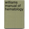 Williams Manual of Hematology door Marshall Lichtman