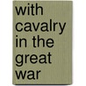 With Cavalry In The Great War door Frederic Coleman