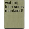 Wat mij toch soms mankeert! by Ton Thelen