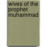 Wives Of The Prophet Muhammad by Shabbir Akhtar