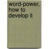 Word-Power, How To Develop It door Grenville Kleiser