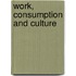 Work, Consumption And Culture