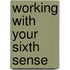 Working with Your Sixth Sense