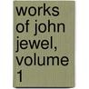 Works of John Jewel, Volume 1 door Anonymous Anonymous