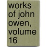 Works of John Owen, Volume 16 door John Owen