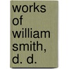 Works of William Smith, D. D. by Lld William Smith