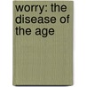 Worry: The Disease Of The Age door Orison Swett Marden