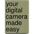 Your Digital Camera Made Easy