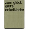 Zum Glück gibt's Enkelkinder by Reinhard Abeln