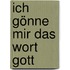 Ich gönne mir das Wort Gott