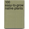 100 Easy-to-Grow Native Plants by Lorraine Johnson