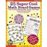 25 Super Cool Math Board Games by Lorraine Hopping Egan