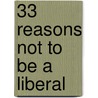 33 Reasons Not To Be A Liberal door Howard W. Greene
