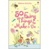 50 Fairy Things To Make And Do by Rebecca Gilpin
