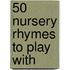 50 Nursery Rhymes To Play With