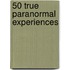 50 True Paranormal Experiences