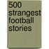 500 Strangest Football Stories