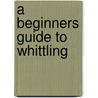 A Beginners Guide To Whittling door Bruce Totman