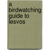 A Birdwatching Guide To Lesvos by Steve Dudley