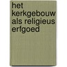 Het kerkgebouw als religieus erfgoed