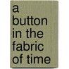 A Button In The Fabric Of Time door William Wayne Dicksion