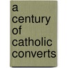 A Century Of Catholic Converts door Lorene Hanley Duquin