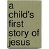 A Child's First Story Of Jesus