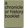 A Chronicle or History Booklet door Onbekend