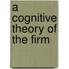 A Cognitive Theory Of The Firm door Bart Nooteboom