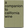 A Companion To California Wine by Charles Sullivan