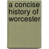 A Concise History Of Worcester door Onbekend