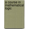A Course in Mathematical Logic door Moshe Machover