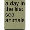 A Day in the Life: Sea Animals by Louise A. Spilsbury