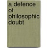 A Defence Of Philosophic Doubt by Arthur James Balfour Balfour