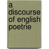 A Discourse Of English Poetrie by William Webbe