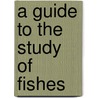 A Guide To The Study Of Fishes door Dr David Starr Jordan