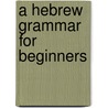 A Hebrew Grammar For Beginners door Wilson Robert Dick