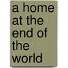 A Home At The End Of The World by Michael J. Cunningham