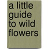 A Little Guide to Wild Flowers door Charlotte Voake
