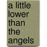 A Little Lower Than the Angels door Virginia Sorensen