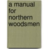 A Manual For Northern Woodsmen door Austin Cary
