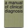 A Manual Of Clinical Diagnosis by Charles Edmund Simon